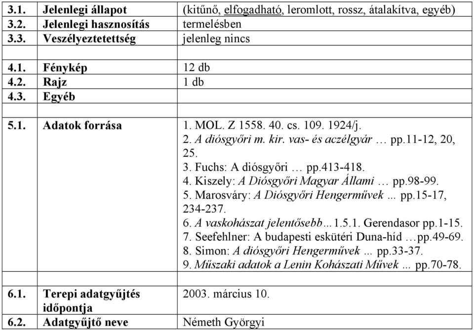 98-99. 5. Marosváry: A Diósgyőri Hengerművek pp.15-17, 234-237. 6. A vaskohászat jelentősebb 1.5.1. Gerendasor pp.1-15. 7. Seefehlner: A budapesti eskütéri Duna-híd pp.49-69. 8.