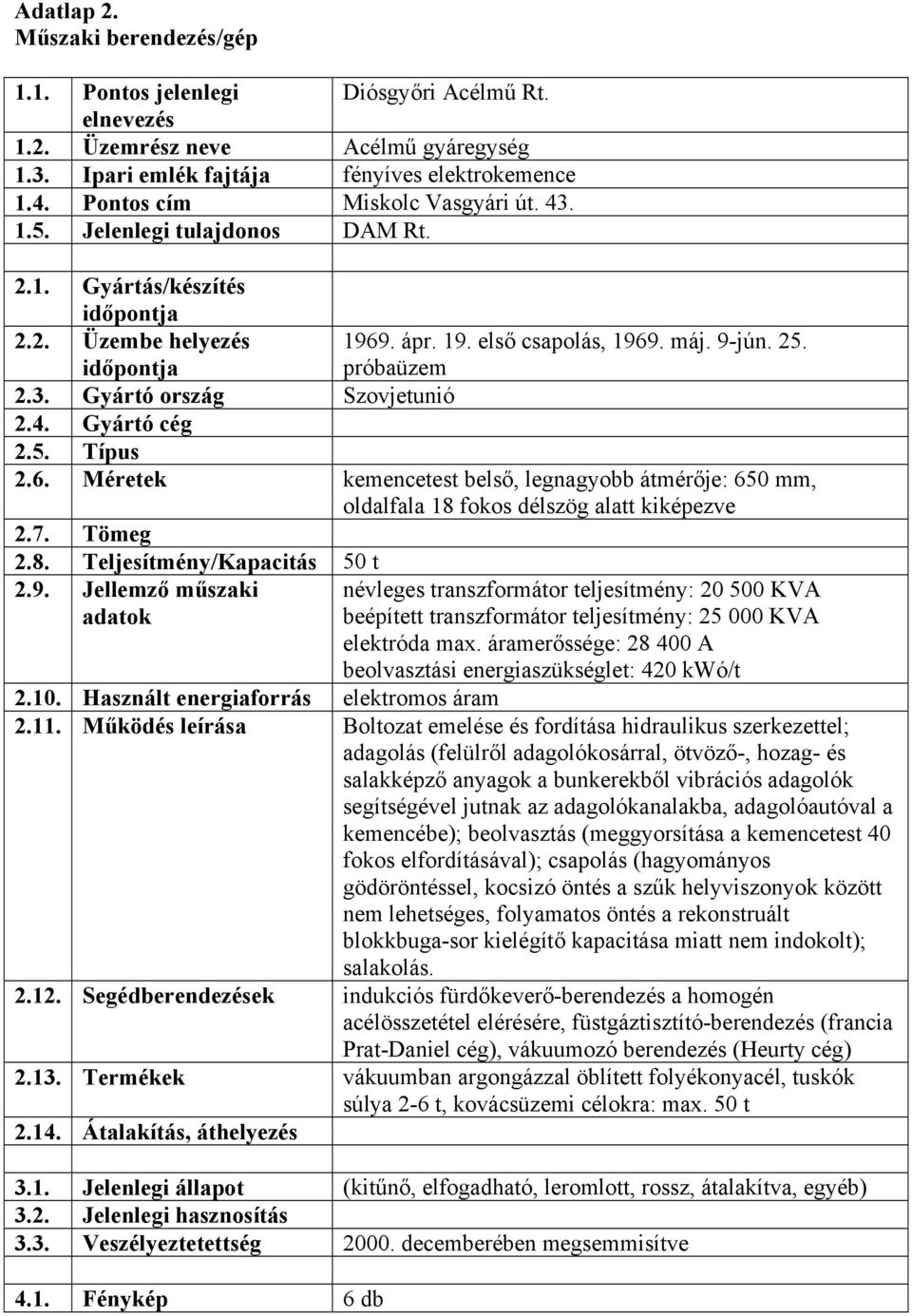 4. Gyártó cég 2.5. Típus 2.6. Méretek kemencetest belső, legnagyobb átmérője: 650 mm, oldalfala 18 fokos délszög alatt kiképezve 2.7. Tömeg 2.8. Teljesítmény/Kapacitás 50 t 2.9.