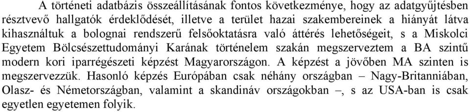 Karának történelem szakán megszerveztem a BA szintű modern kori iparrégészeti képzést Magyarországon. A képzést a jövőben MA szinten is megszervezzük.