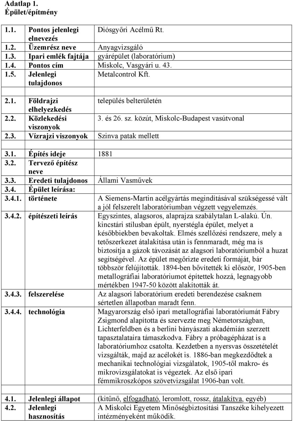 1. Építés ideje 1881 3.2. Tervező építész neve 3.3. Eredeti tulajdonos Állami Vasművek 3.4. Épület leírása: 3.4.1. története A Siemens-Martin acélgyártás megindításával szükségessé vált a jól felszerelt laboratóriumban végzett vegyelemzés.