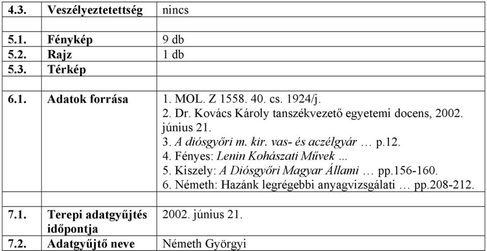 vas- és aczélgyár p.12. 4. Fényes: Lenin Kohászati Művek 5. Kiszely: A Diósgyőri Magyar Állami pp.156-160. 6.