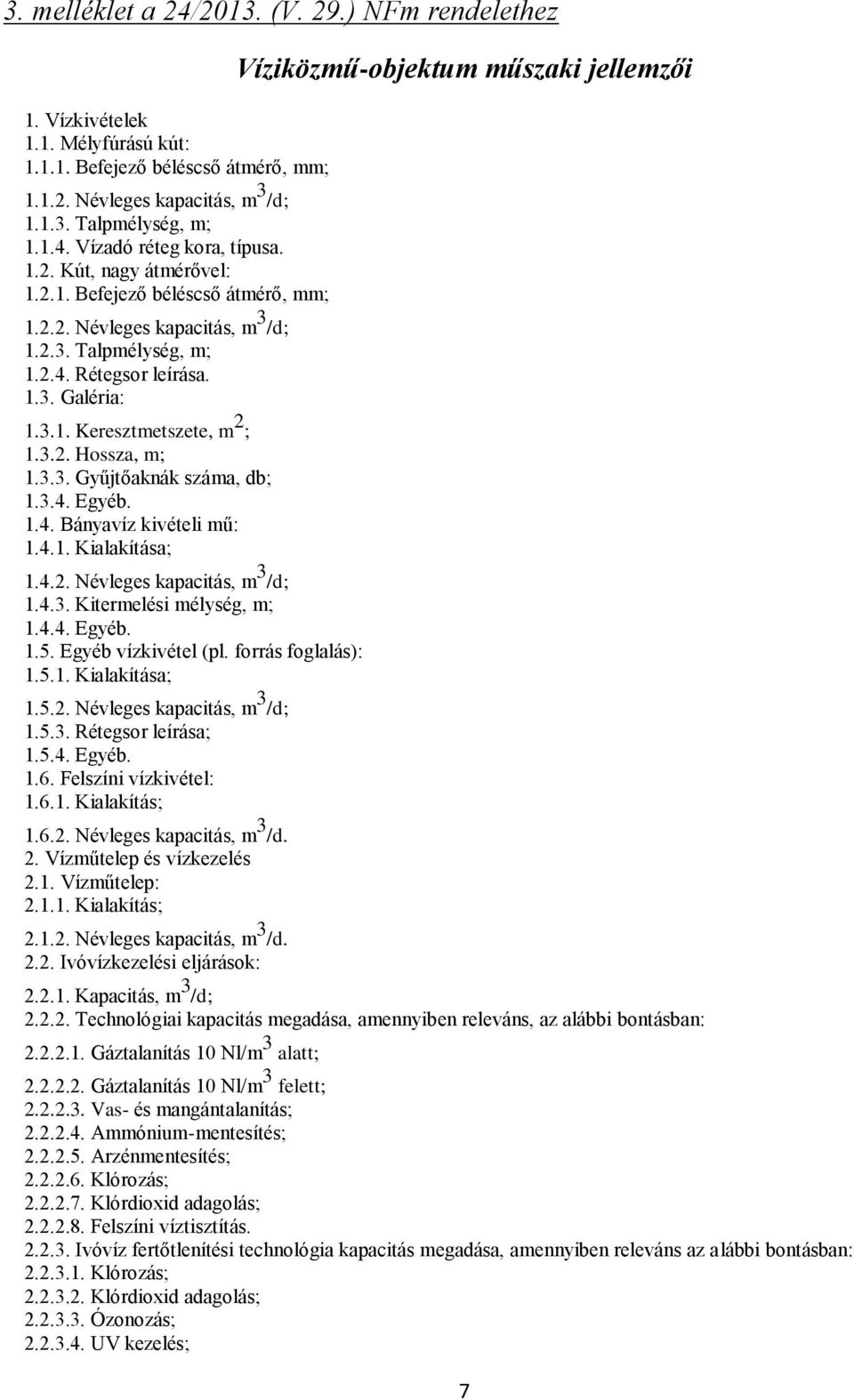 3.3. Gyűjtőaknák száma, db; 1.3.4. Egyéb. 1.4. Bányavíz kivételi mű: 1.4.1. Kialakítása; 1.4.2. Névleges kapacitás, m 3 /d; 1.4.3. Kitermelési mélység, m; 1.4.4. Egyéb. 1.5. Egyéb vízkivétel (pl.