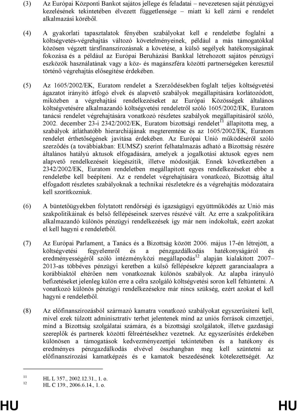 követése, a külső segélyek hatékonyságának fokozása és a például az Európai Beruházási Bankkal létrehozott sajátos pénzügyi eszközök használatának vagy a köz- és magánszféra közötti partnerségeken