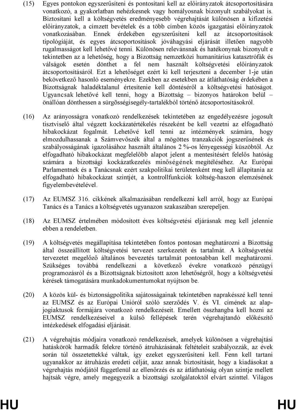 Ennek érdekében egyszerűsíteni kell az átcsoportosítások tipológiáját, és egyes átcsoportosítások jóváhagyási eljárását illetően nagyobb rugalmasságot kell lehetővé tenni.