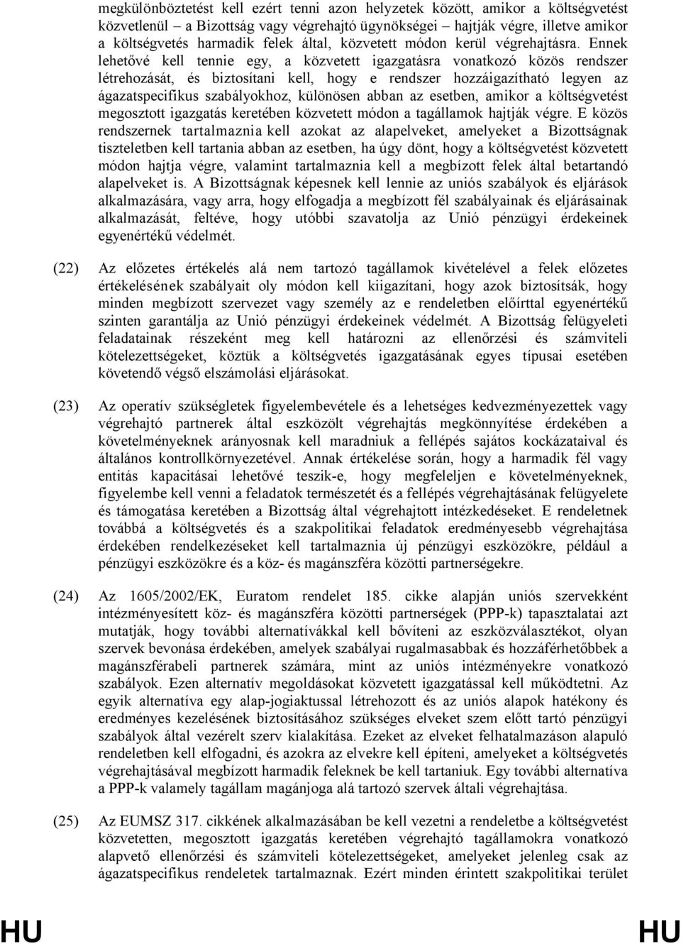 Ennek lehetővé kell tennie egy, a közvetett igazgatásra vonatkozó közös rendszer létrehozását, és biztosítani kell, hogy e rendszer hozzáigazítható legyen az ágazatspecifikus szabályokhoz, különösen