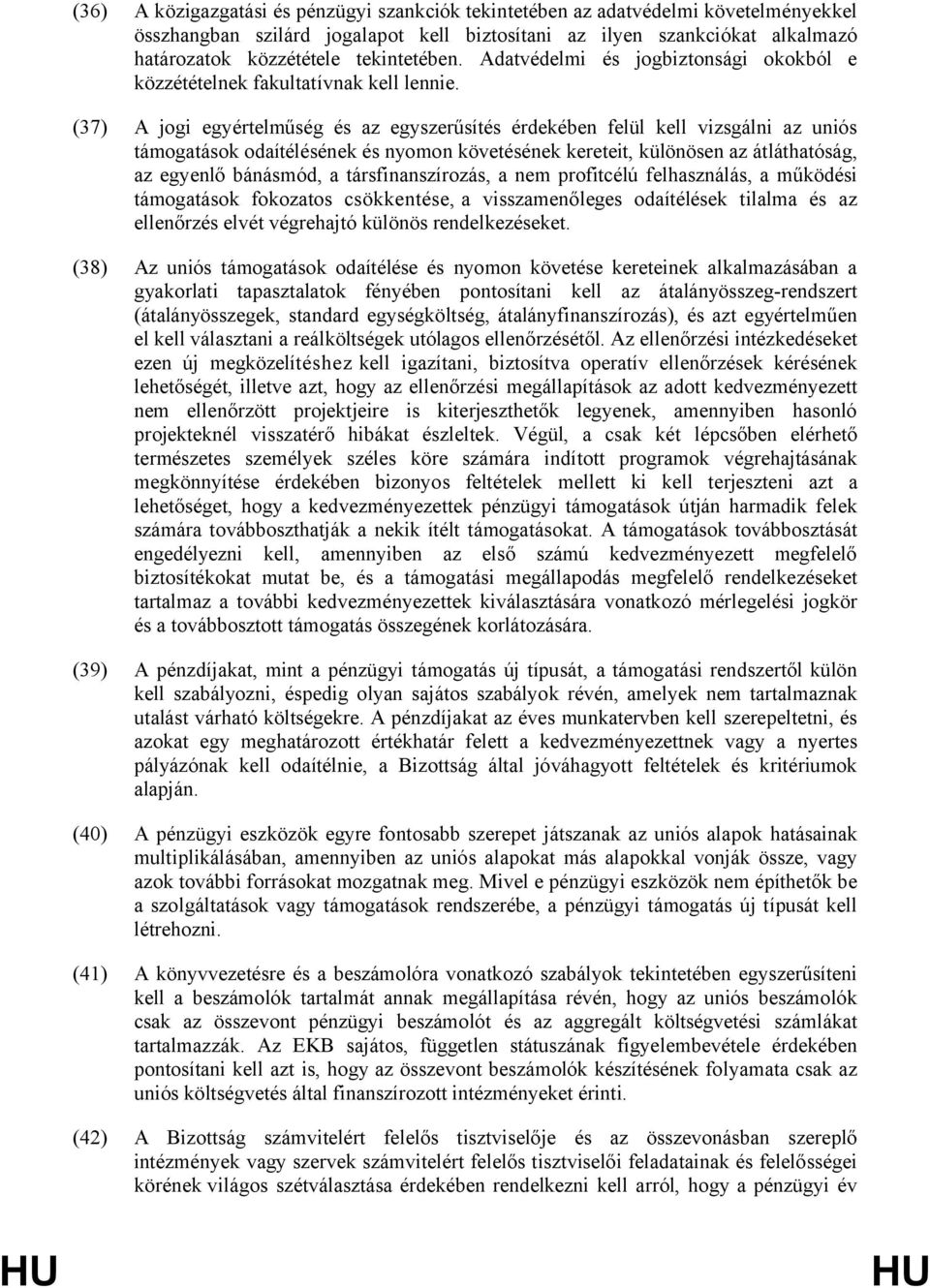 (37) A jogi egyértelműség és az egyszerűsítés érdekében felül kell vizsgálni az uniós támogatások odaítélésének és nyomon követésének kereteit, különösen az átláthatóság, az egyenlő bánásmód, a