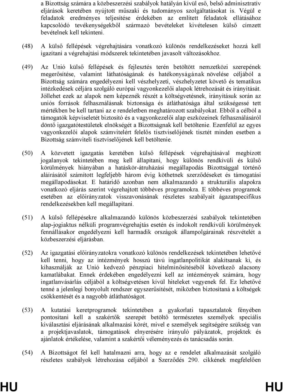 (48) A külső fellépések végrehajtására vonatkozó különös rendelkezéseket hozzá kell igazítani a végrehajtási módszerek tekintetében javasolt változásokhoz.