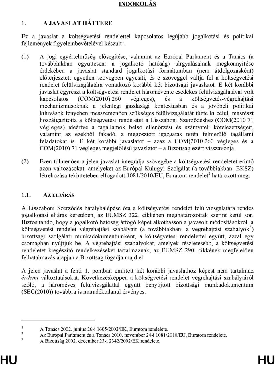 formátumban (nem átdolgozásként) előterjesztett egyetlen szövegben egyesíti, és e szöveggel váltja fel a költségvetési rendelet felülvizsgálatára vonatkozó korábbi két bizottsági javaslatot.