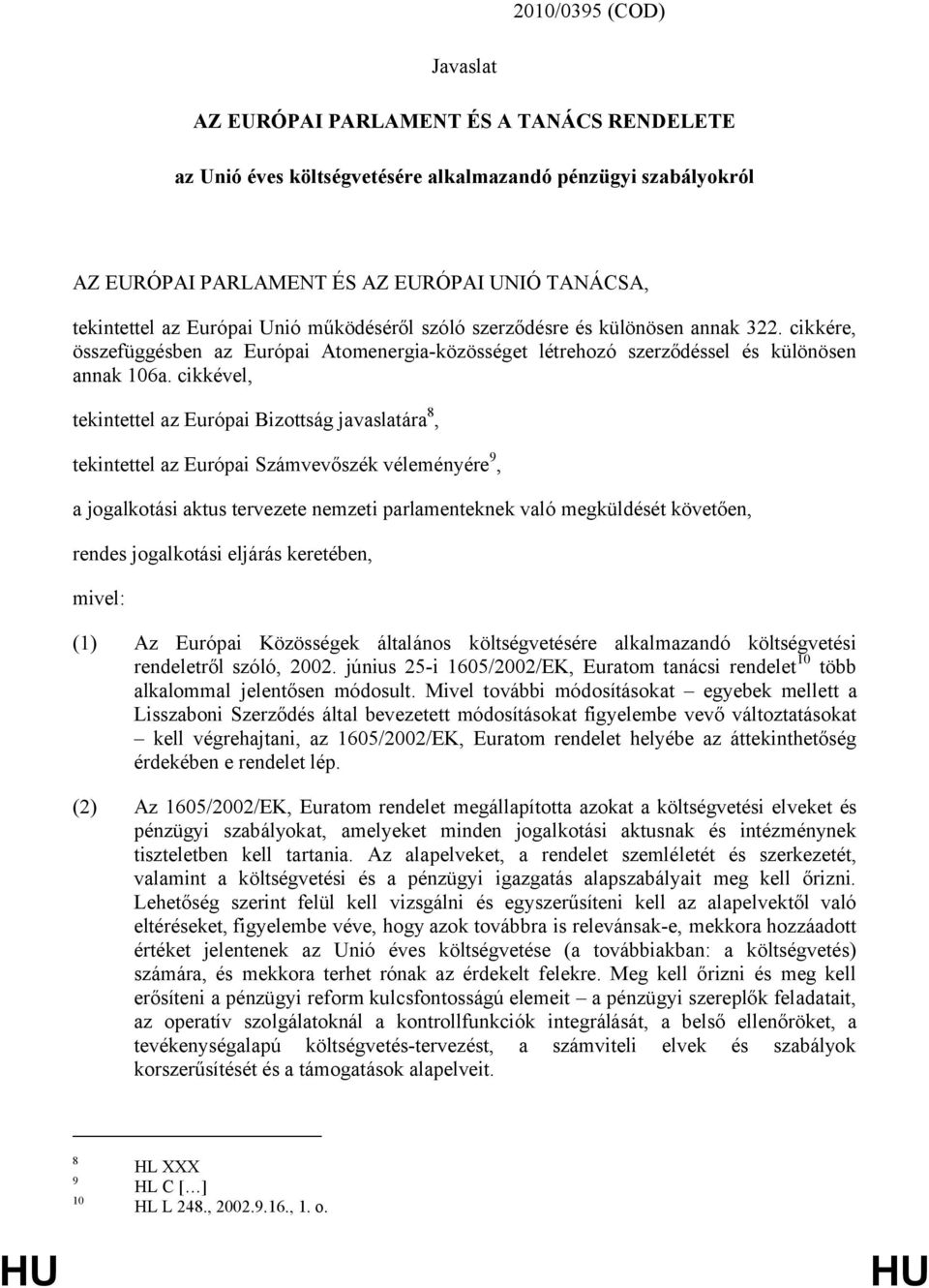 cikkével, tekintettel az Európai Bizottság javaslatára 8, tekintettel az Európai Számvevőszék véleményére 9, a jogalkotási aktus tervezete nemzeti parlamenteknek való megküldését követően, rendes