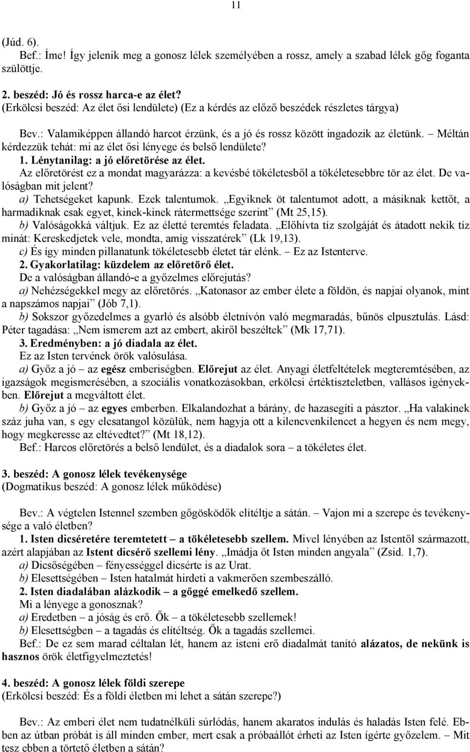 Méltán kérdezzük tehát: mi az élet ősi lényege és belső lendülete? 1. Lénytanilag: a jó előretörése az élet. Az előretörést ez a mondat magyarázza: a kevésbé tökéletesből a tökéletesebbre tör az élet.