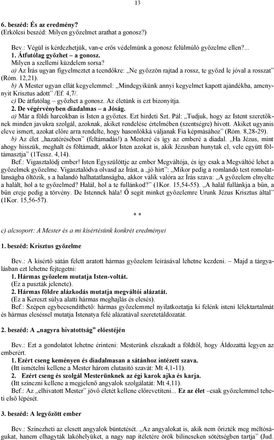 b) A Mester ugyan ellát kegyelemmel: Mindegyikünk annyi kegyelmet kapott ajándékba, amenynyit Krisztus adott /Ef. 4,7/. c) De átfutólag győzhet a gonosz. Az életünk is ezt bizonyítja. 2.