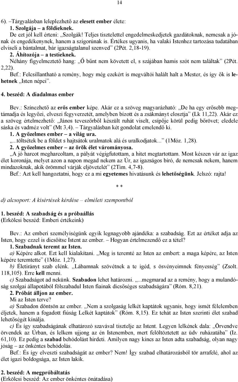 Értékes ugyanis, ha valaki Istenhez tartozása tudatában elviseli a bántalmat, bár igazságtalanul szenved (2Pét. 2,18-19). 2. Áhítozója a testieknek.