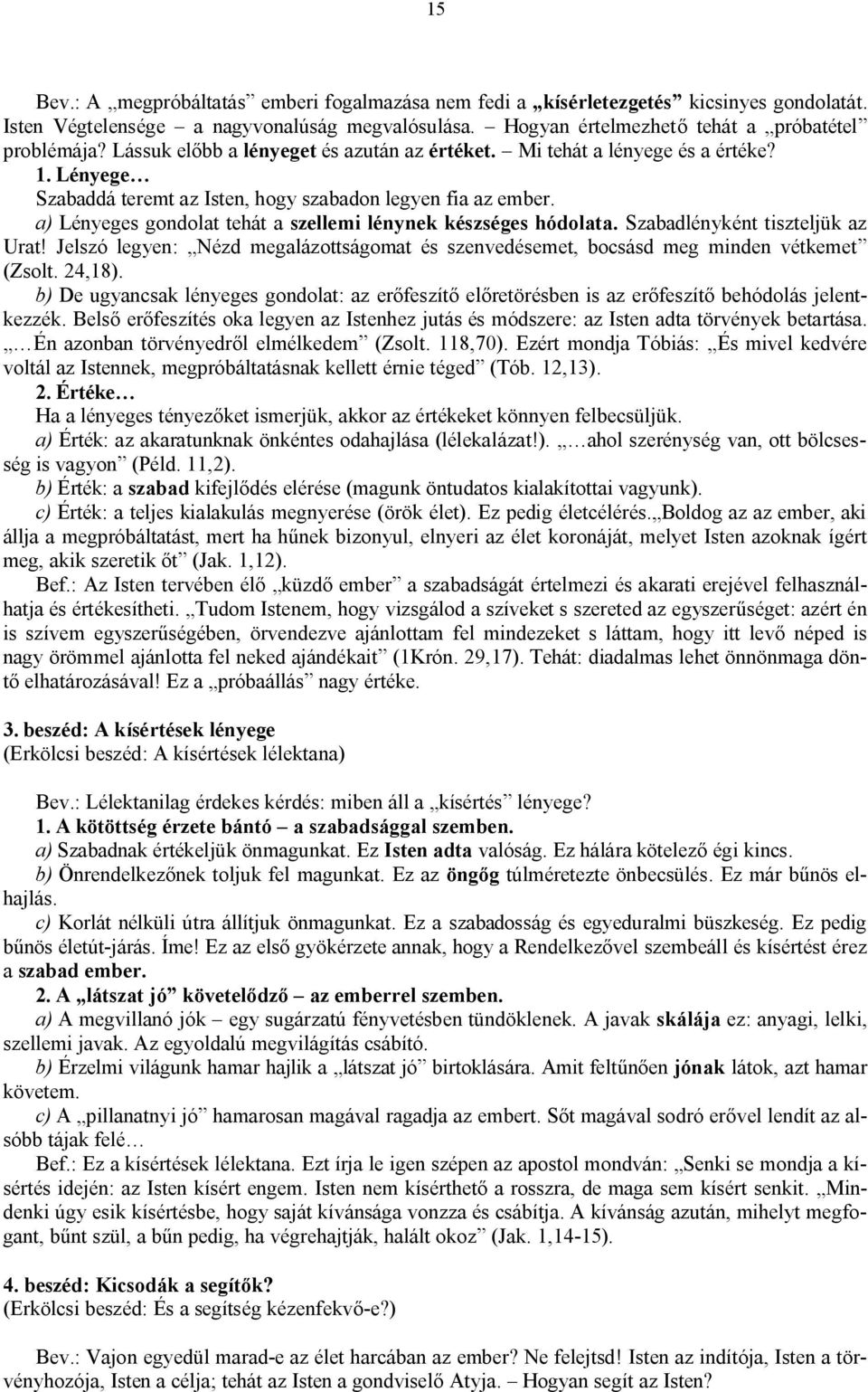 a) Lényeges gondolat tehát a szellemi lénynek készséges hódolata. Szabadlényként tiszteljük az Urat! Jelszó legyen: Nézd megalázottságomat és szenvedésemet, bocsásd meg minden vétkemet (Zsolt. 24,18).