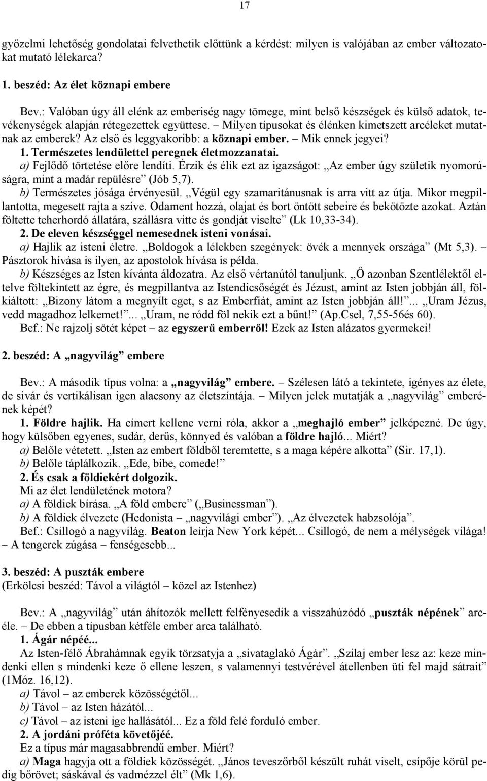 Milyen típusokat és élénken kimetszett arcéleket mutatnak az emberek? Az első és leggyakoribb: a köznapi ember. Mik ennek jegyei? 1. Természetes lendülettel peregnek életmozzanatai.