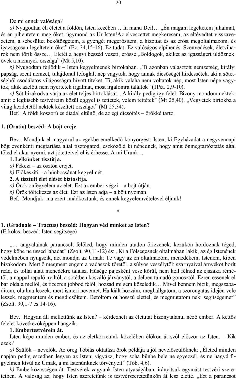 Ez valóságos elpihenés. Szenvedések, életviharok nem törik össze Életét a hegyi beszéd vezeti, erőssé: Boldogok, akiket az igazságért üldöznek: övék a mennyek országa (Mt 5,10).