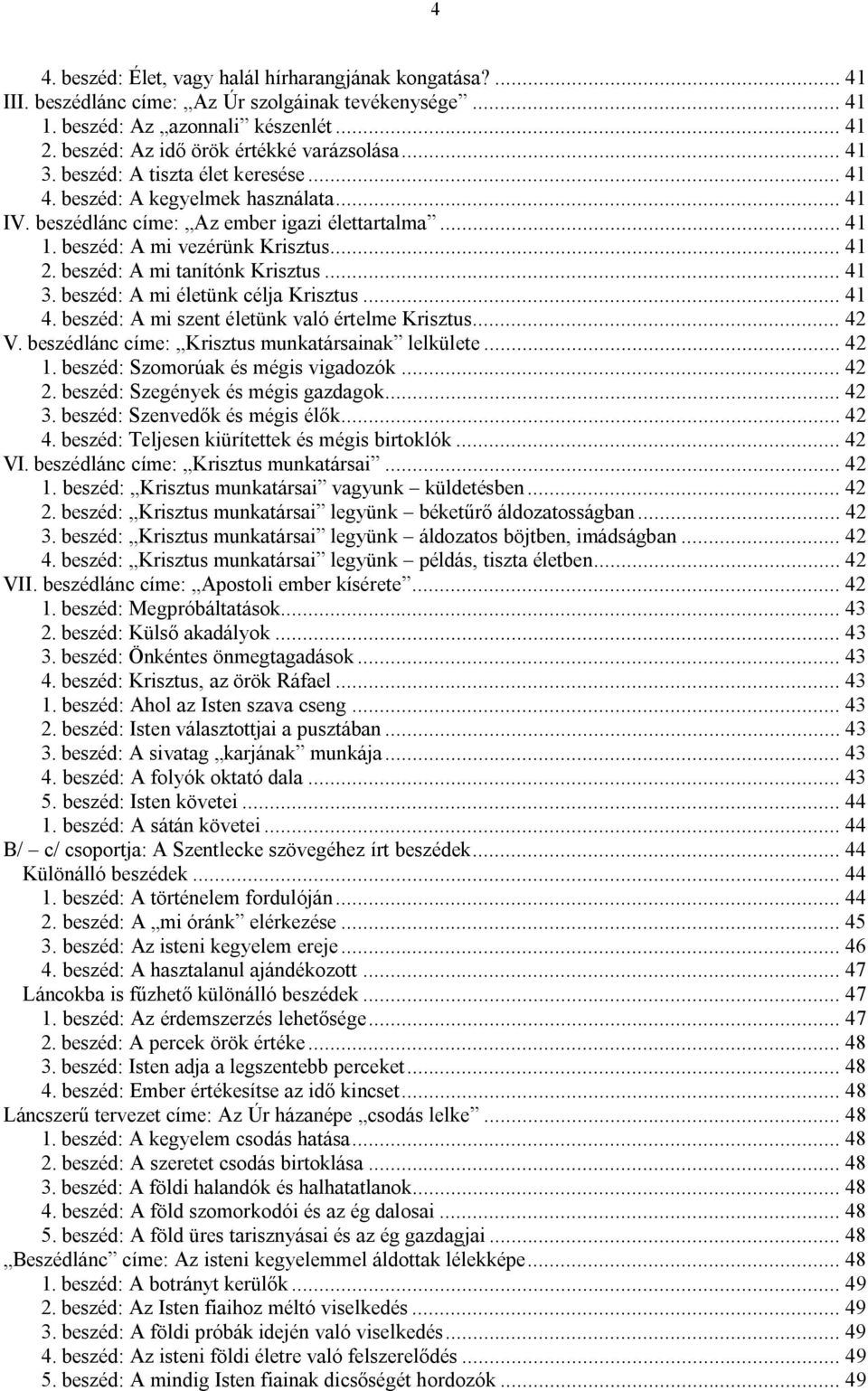 beszéd: A mi vezérünk Krisztus... 41 2. beszéd: A mi tanítónk Krisztus... 41 3. beszéd: A mi életünk célja Krisztus... 41 4. beszéd: A mi szent életünk való értelme Krisztus... 42 V.