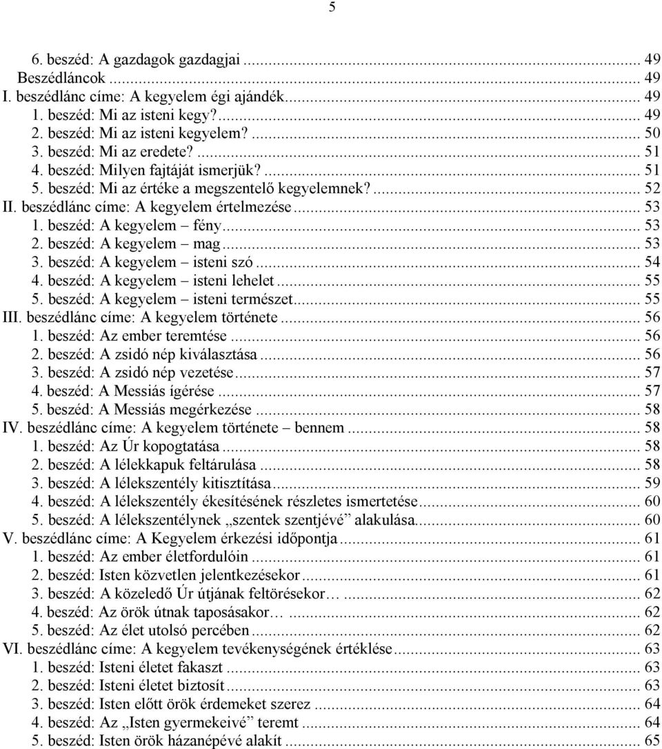 beszéd: A kegyelem fény... 53 2. beszéd: A kegyelem mag... 53 3. beszéd: A kegyelem isteni szó... 54 4. beszéd: A kegyelem isteni lehelet... 55 5. beszéd: A kegyelem isteni természet... 55 III.