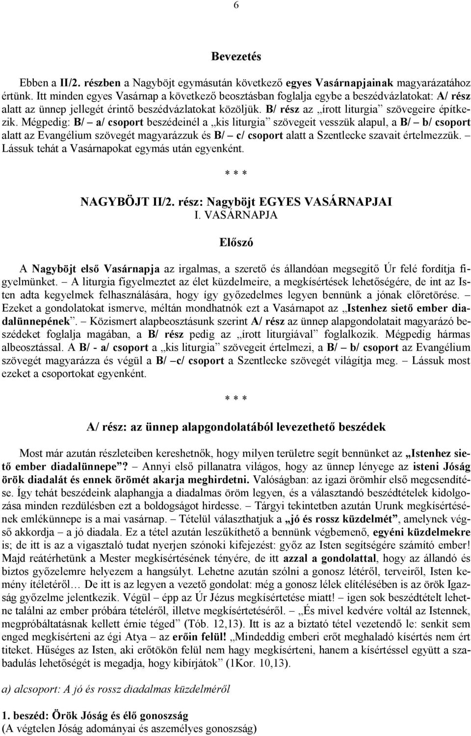 Mégpedig: B/ a/ csoport beszédeinél a kis liturgia szövegeit vesszük alapul, a B/ b/ csoport alatt az Evangélium szövegét magyarázzuk és B/ c/ csoport alatt a Szentlecke szavait értelmezzük.