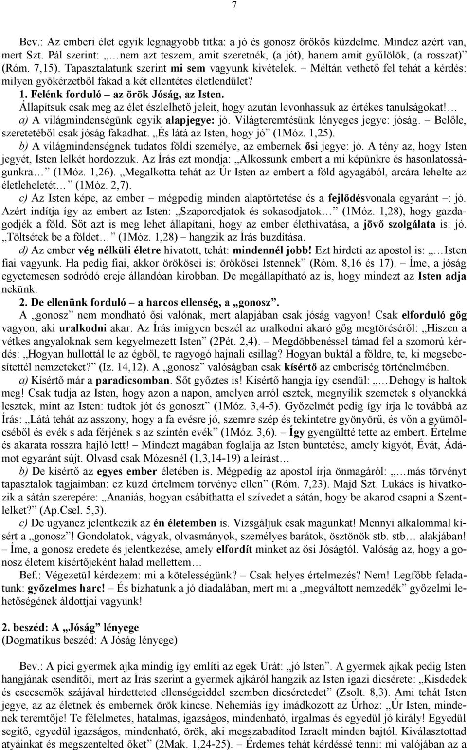 Állapítsuk csak meg az élet észlelhető jeleit, hogy azután levonhassuk az értékes tanulságokat! a) A világmindenségünk egyik alapjegye: jó. Világteremtésünk lényeges jegye: jóság.