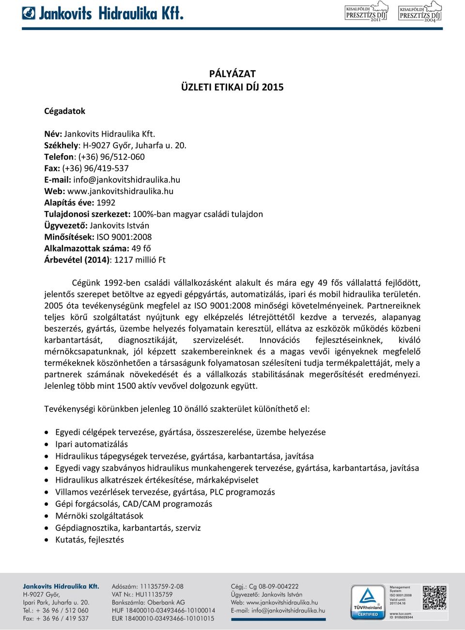 hu Alapítás éve: 1992 Tulajdonosi szerkezet: 100%-ban magyar családi tulajdon Ügyvezető: Jankovits István Minősítések: ISO 9001:2008 Alkalmazottak száma: 49 fő Árbevétel (2014): 1217 millió Ft Cégünk