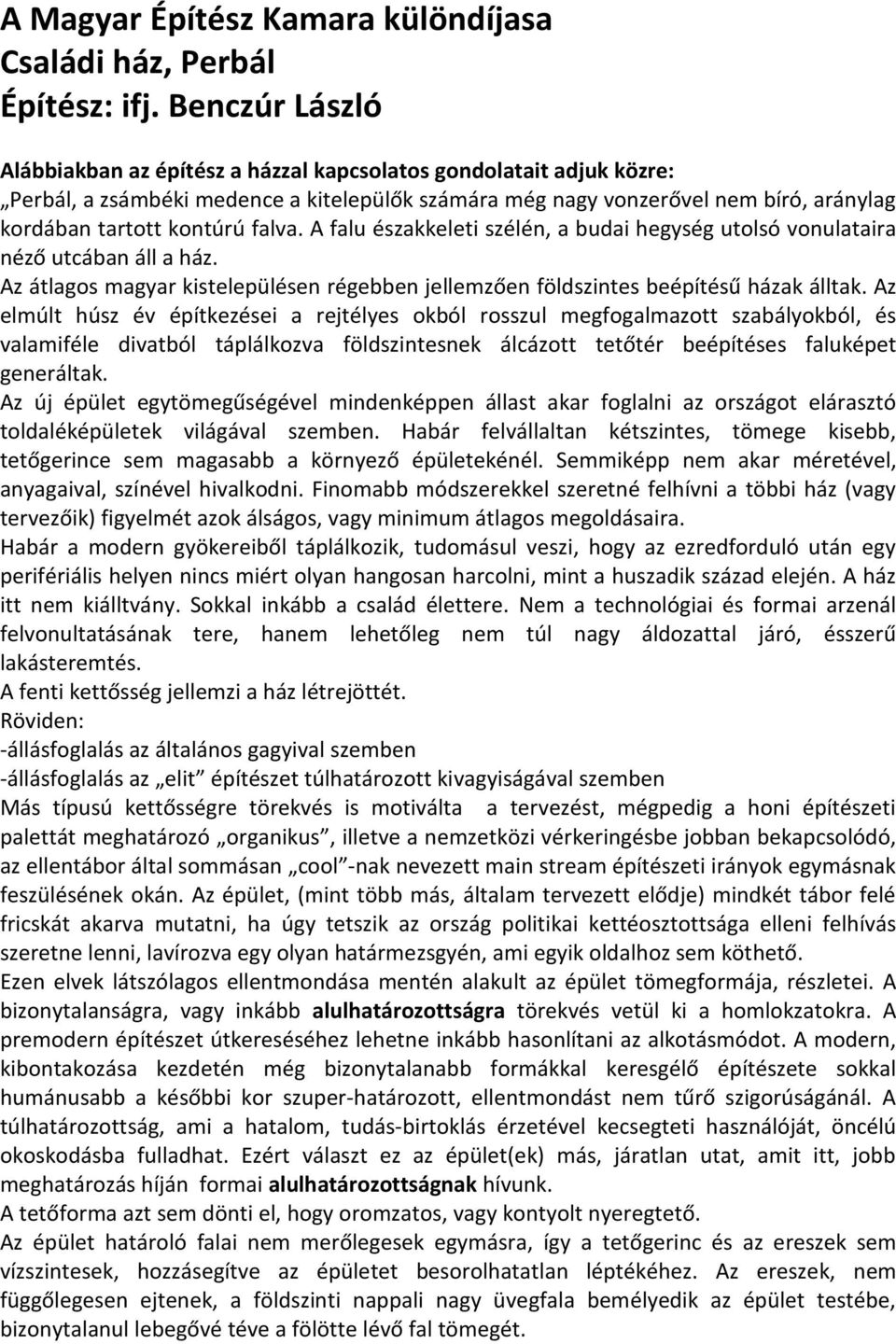 falva. A falu északkeleti szélén, a budai hegység utolsó vonulataira néző utcában áll a ház. Az átlagos magyar kistelepülésen régebben jellemzően földszintes beépítésű házak álltak.