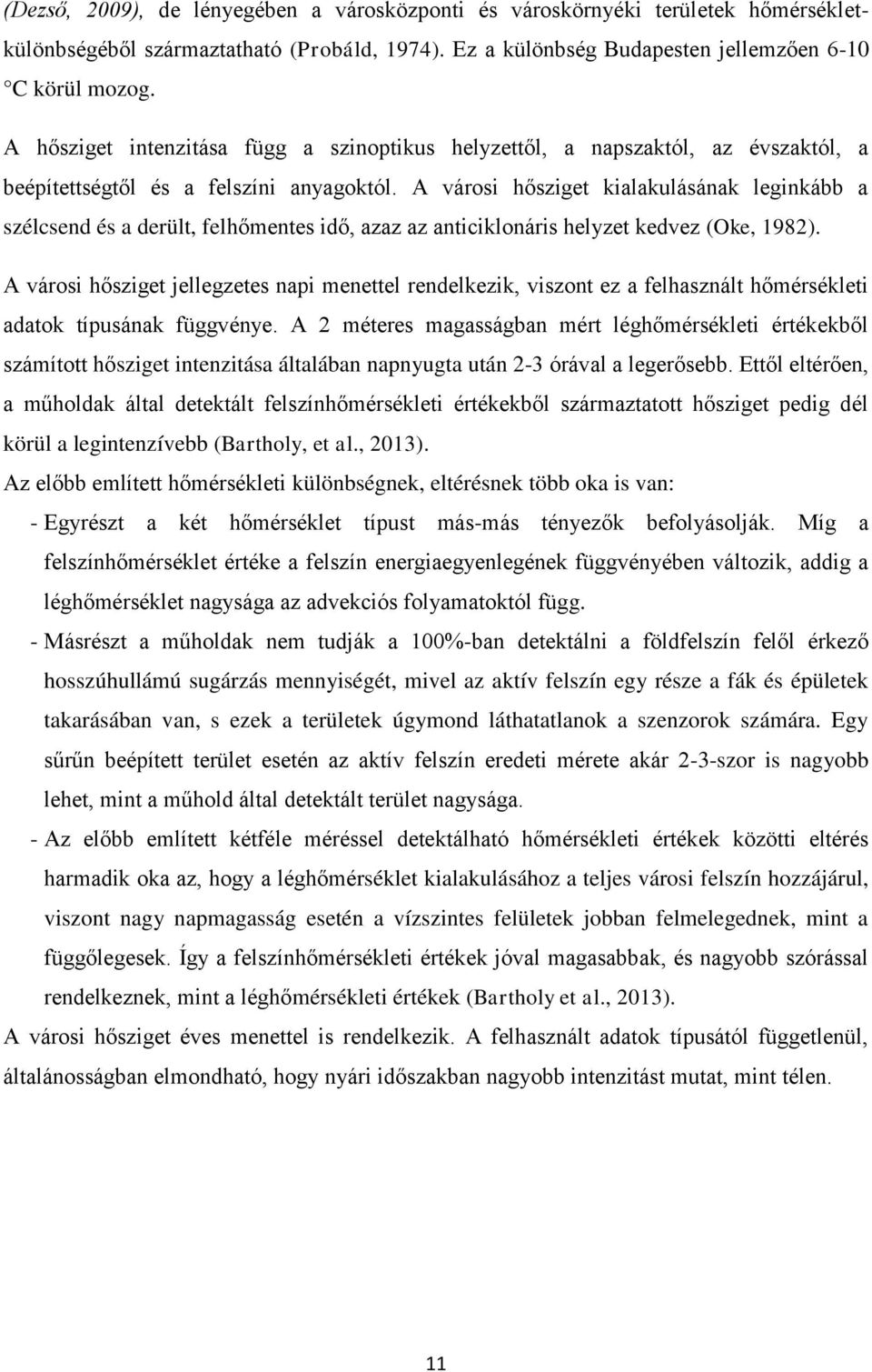 A városi hősziget kialakulásának leginkább a szélcsend és a derült, felhőmentes idő, azaz az anticiklonáris helyzet kedvez (Oke, 1982).