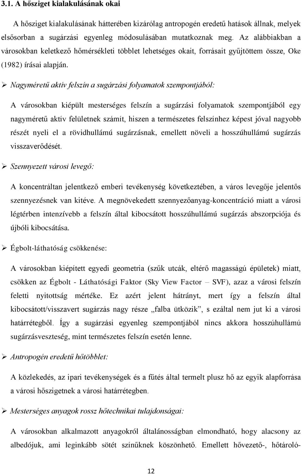 Nagyméretű aktív felszín a sugárzási folyamatok szempontjából: A városokban kiépült mesterséges felszín a sugárzási folyamatok szempontjából egy nagyméretű aktív felületnek számít, hiszen a