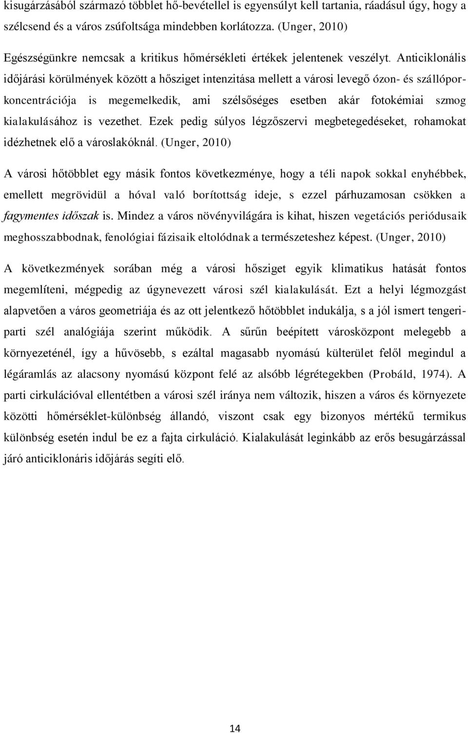 Anticiklonális időjárási körülmények között a hősziget intenzitása mellett a városi levegő ózon- és szállóporkoncentrációja is megemelkedik, ami szélsőséges esetben akár fotokémiai szmog