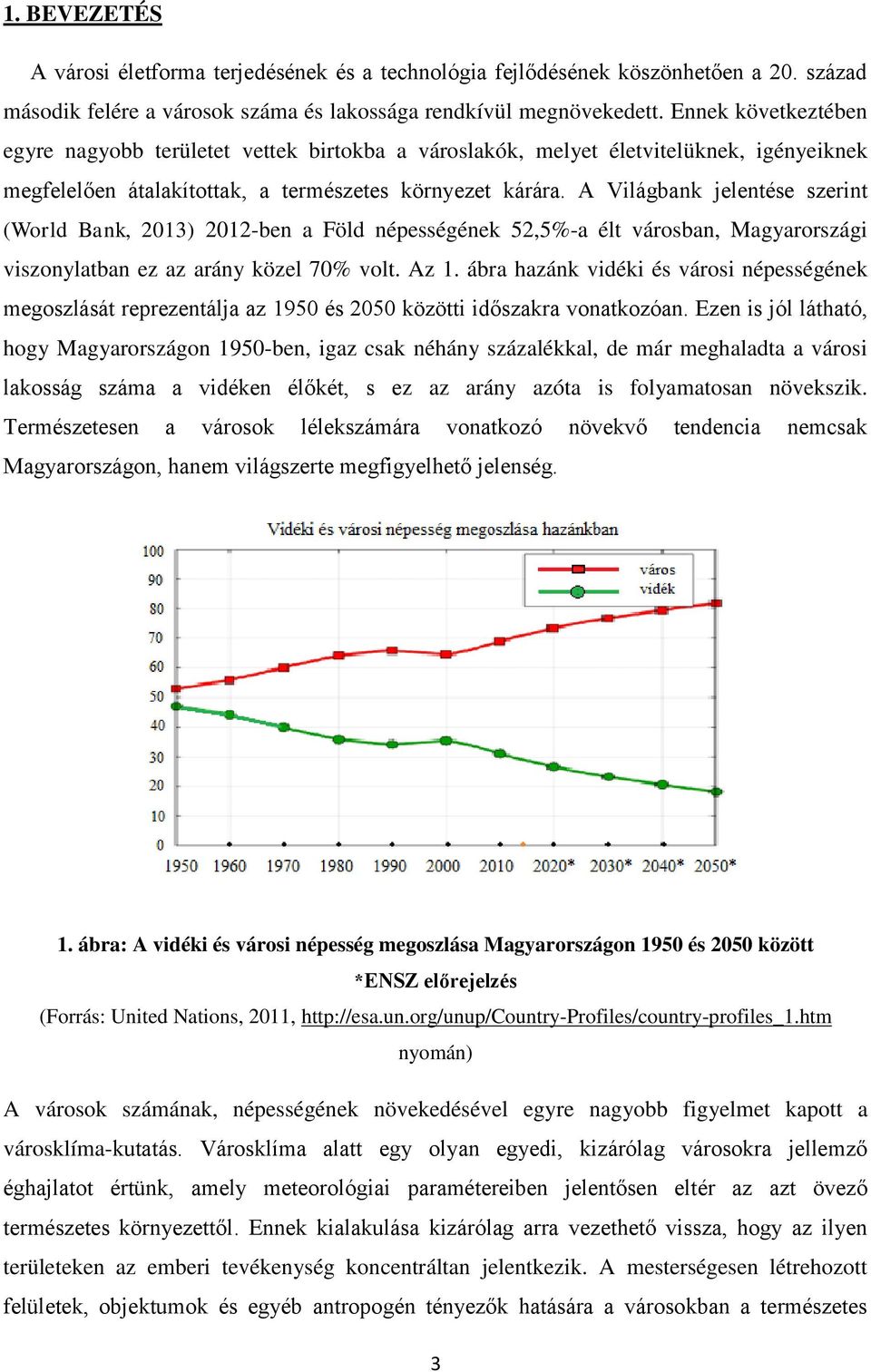 A Világbank jelentése szerint (World Bank, 2013) 2012-ben a Föld népességének 52,5%-a élt városban, Magyarországi viszonylatban ez az arány közel 70% volt. Az 1.