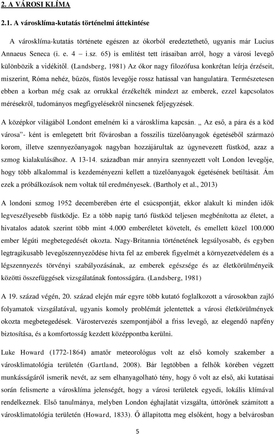 Természetesen ebben a korban még csak az orrukkal érzékelték mindezt az emberek, ezzel kapcsolatos mérésekről, tudományos megfigyelésekről nincsenek feljegyzések.