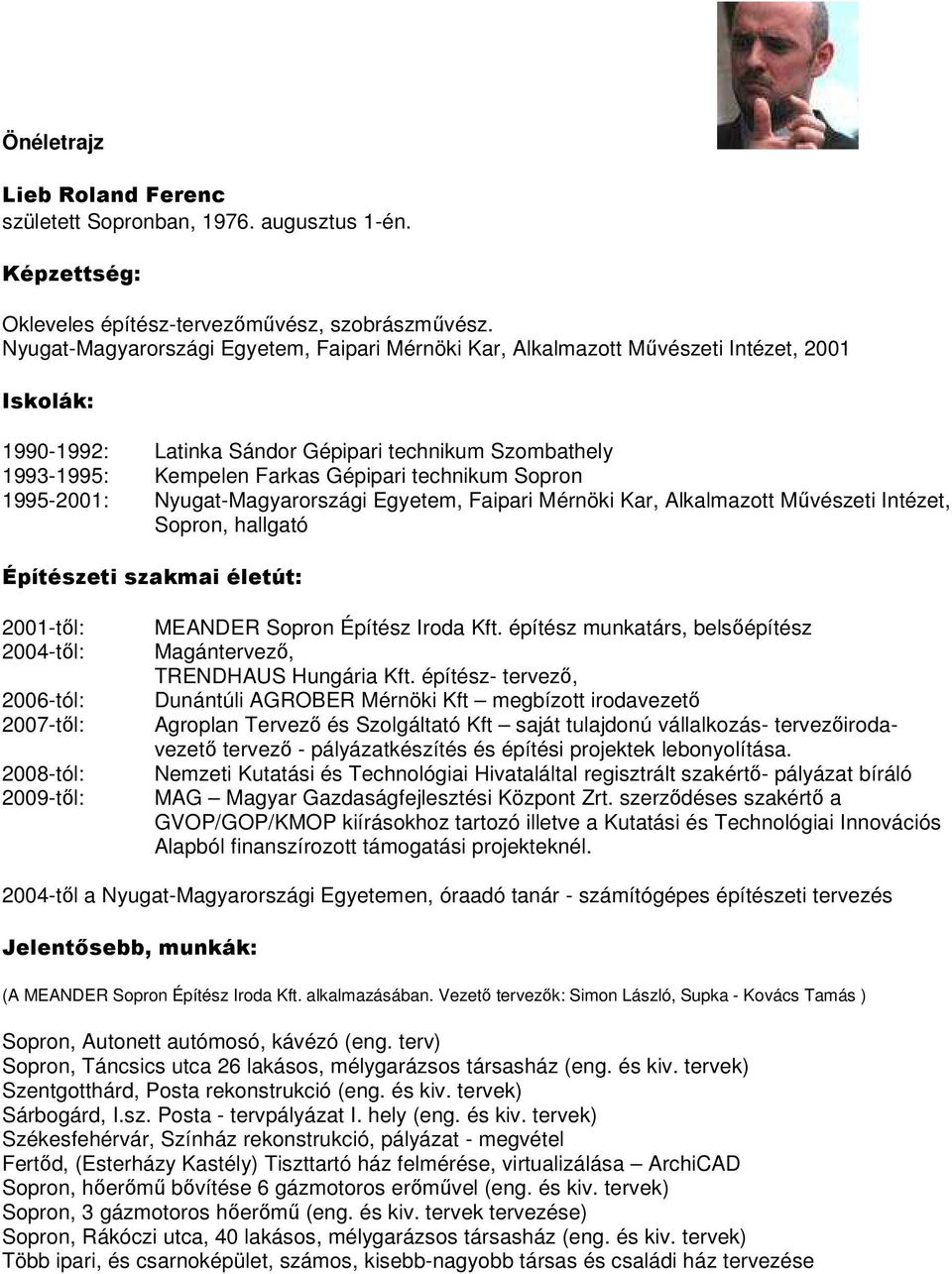 Sopron 1995-2001: Nyugat-Magyarországi Egyetem, Faipari Mérnöki Kar, Alkalmazott Mővészeti Intézet, Sopron, hallgató Építészeti szakmai életút: 2001-tıl: 2004-tıl: 2006-tól: 2007-tıl: 2008-tól: