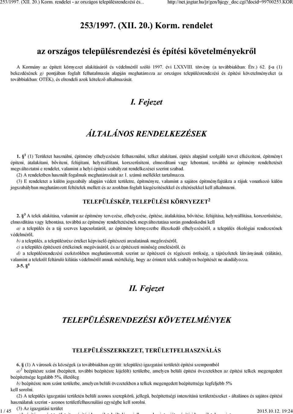 1 1. (1) Területet használni, építmény elhelyezésére felhasználni, telket alakítani, építés alapjául szolgáló tervet elkészíteni, építményt építeni, átalakítani, bővíteni, felújítani, helyreállítani,