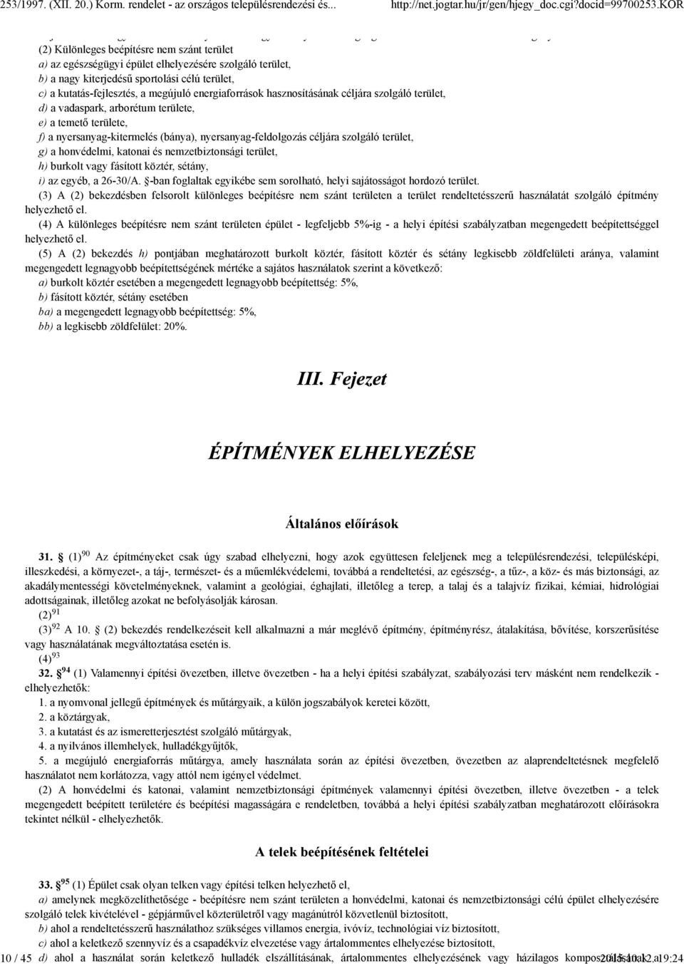 szolgáló terület, g) a honvédelmi, katonai és nemzetbiztonsági terület, h) burkolt vagy fásított köztér, sétány, i) az egyéb, a 26-30/A.