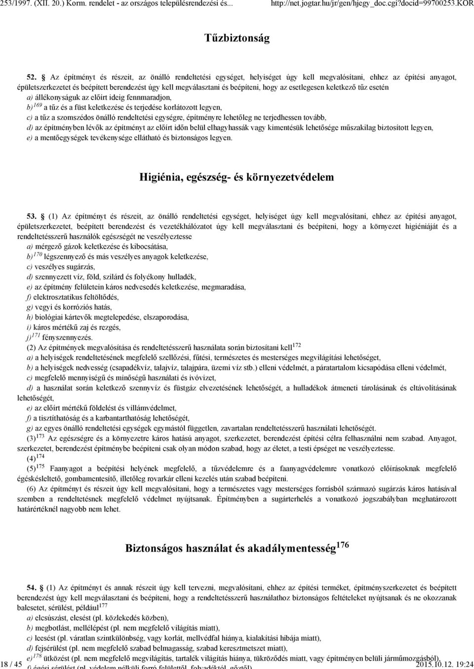 hogy az esetlegesen keletkező tűz esetén a) állékonyságuk az előírt ideig fennmaradjon, 169 b) a tűz és a füst keletkezése és terjedése korlátozott legyen, c) a tűz a szomszédos önálló rendeltetési