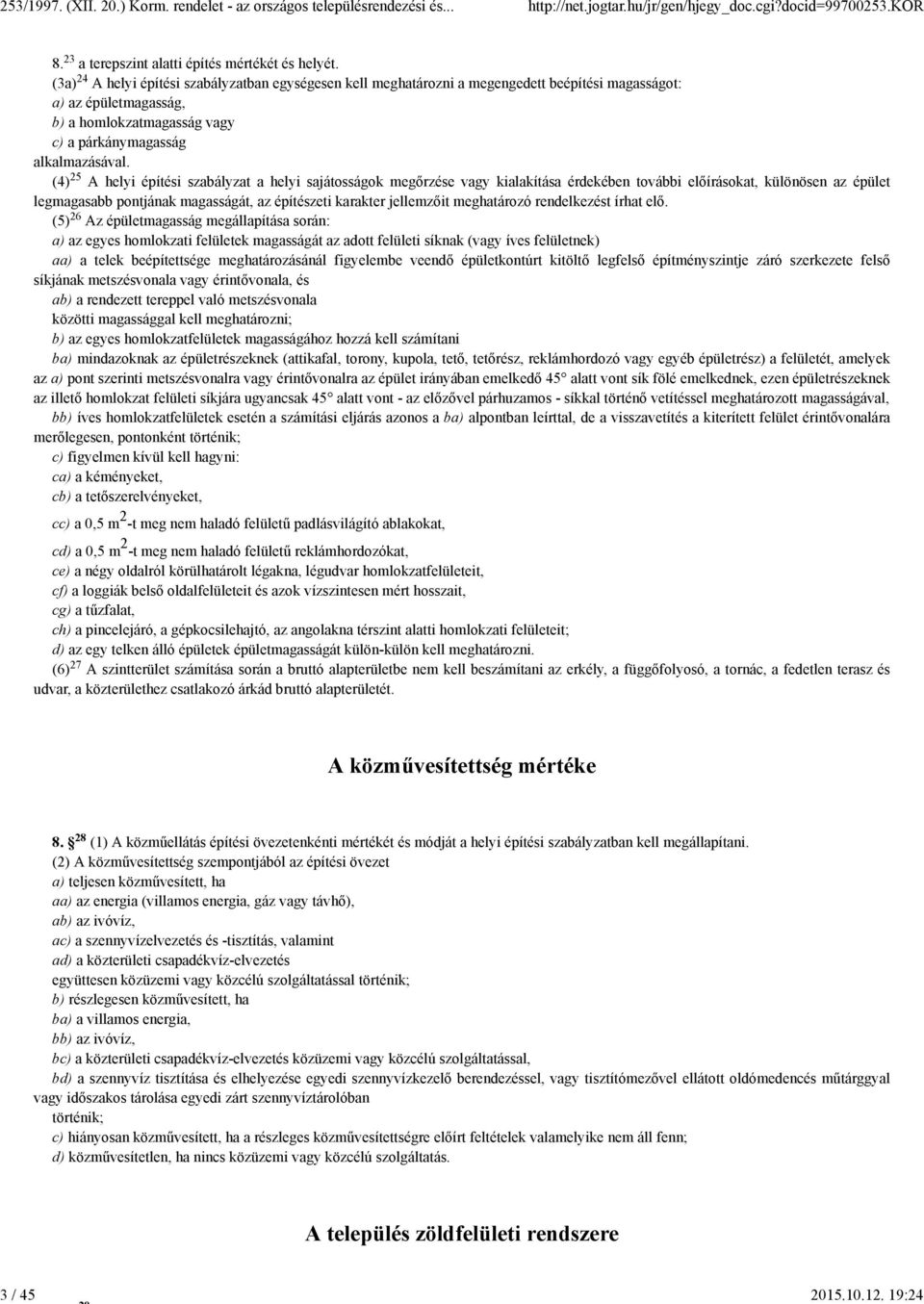 25 (4) A helyi építési szabályzat a helyi sajátosságok megőrzése vagy kialakítása érdekében további előírásokat, különösen az épület legmagasabb pontjának magasságát, az építészeti karakter