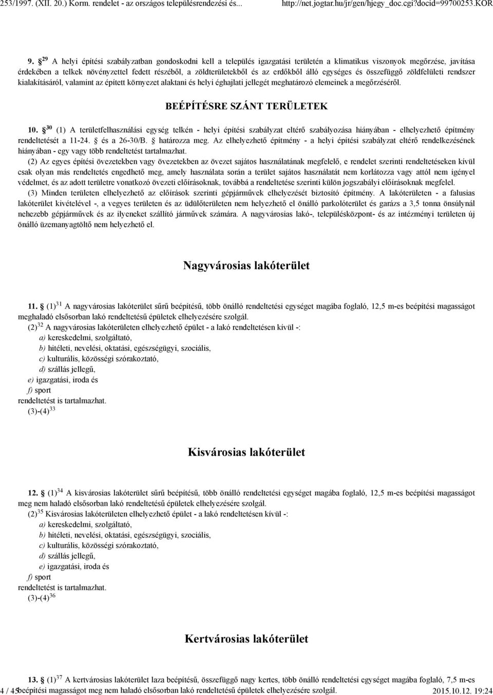 30 BEÉPÍTÉSRE SZÁNT TERÜLETEK 10. (1) A területfelhasználási egység telkén - helyi építési szabályzat eltérő szabályozása hiányában - elhelyezhető építmény rendeltetését a 11-24. és a 26-30/B.