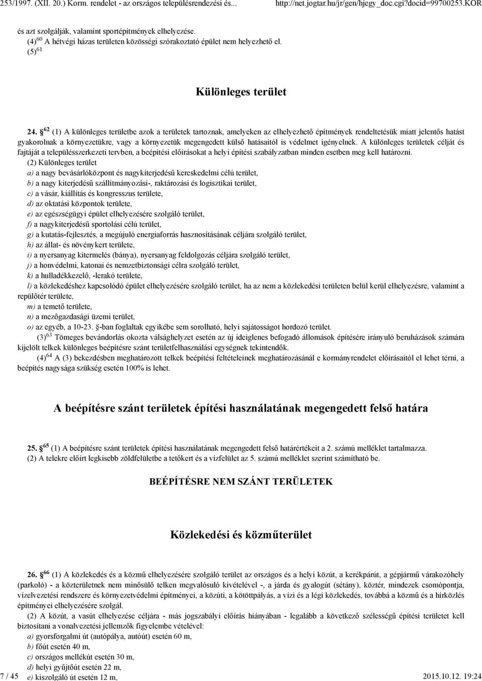 hatásaitól is védelmet igényelnek. A különleges területek célját és fajtáját a településszerkezeti tervben, a beépítési előírásokat a helyi építési szabályzatban minden esetben meg kell határozni.