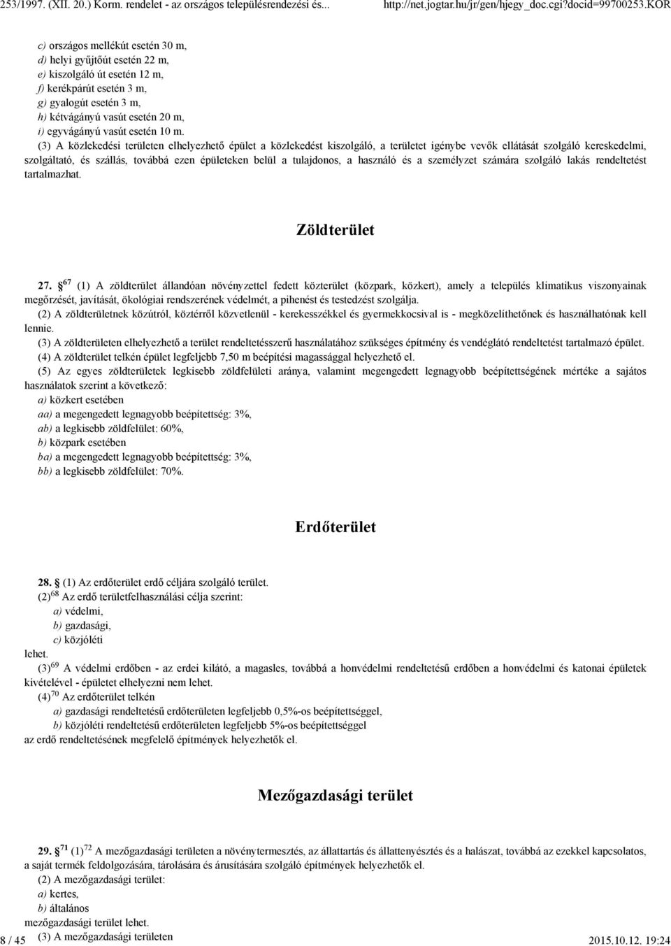 (3) A közlekedési területen elhelyezhető épület a közlekedést kiszolgáló, a területet igénybe vevők ellátását szolgáló kereskedelmi, szolgáltató, és szállás, továbbá ezen épületeken belül a