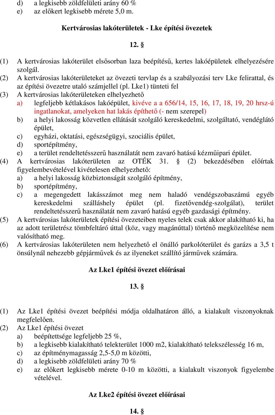 (2) A kertvárosias lakóterületeket az övezeti tervlap és a szabályozási terv Lke felirattal, és az építési övezetre utaló számjellel (pl.