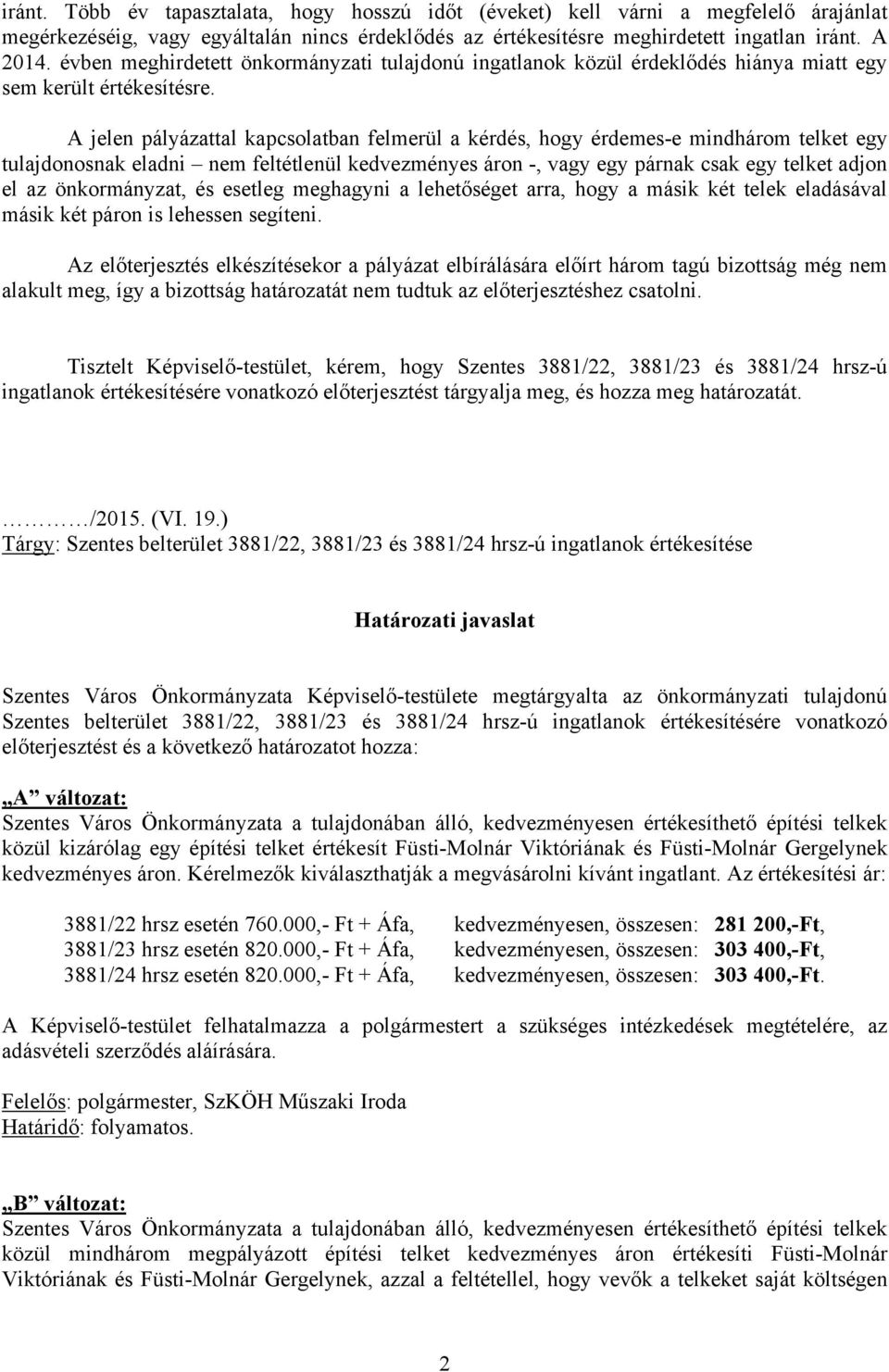 A jelen pályázattal kapcsolatban felmerül a kérdés, hogy érdemes-e mindhárom telket egy tulajdonosnak eladni nem feltétlenül kedvezményes áron -, vagy egy párnak csak egy telket adjon el az