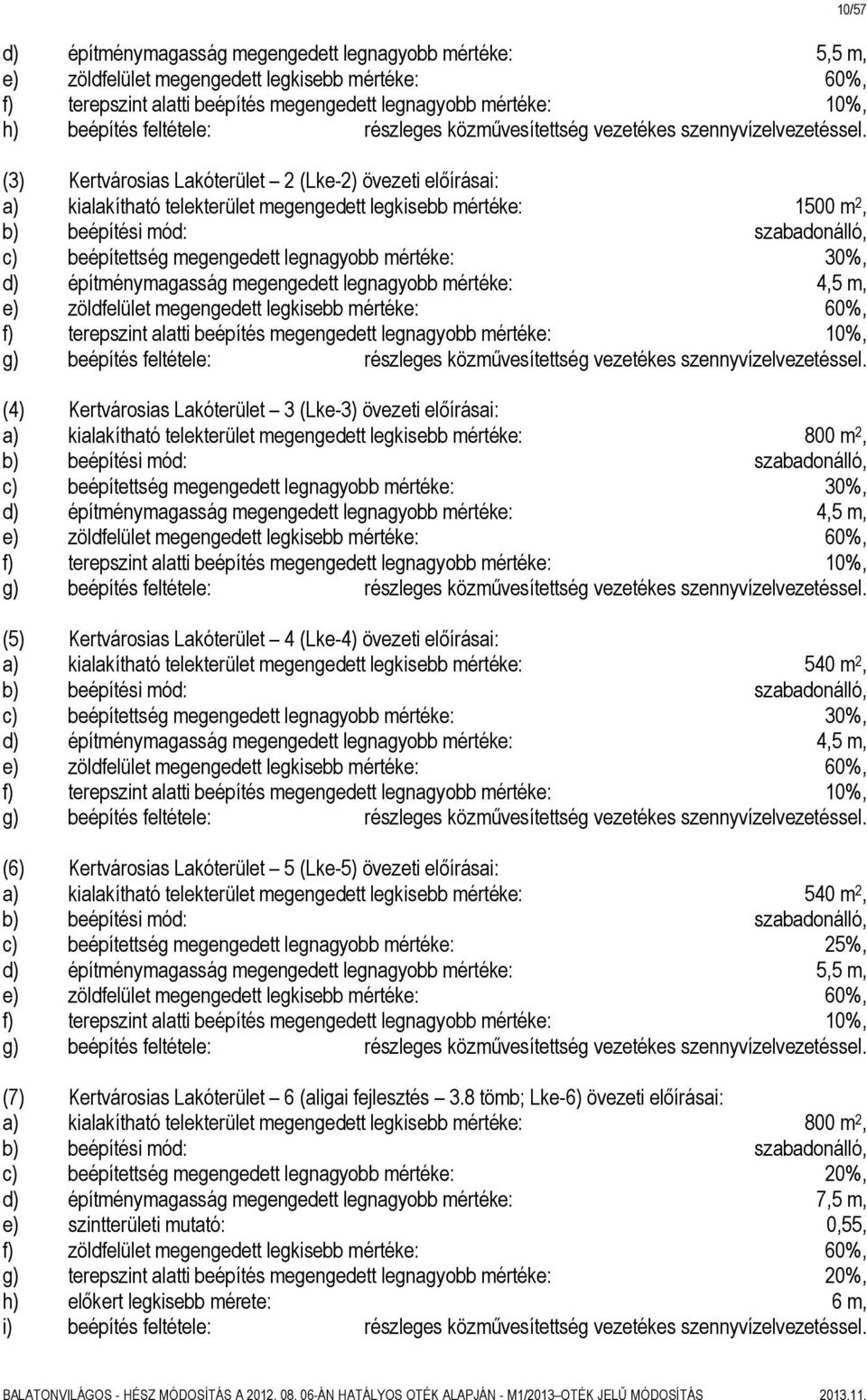 (3) Kertvárosias Lakóterület 2 (Lke-2) övezeti előírásai: a) kialakítható telekterület megengedett legkisebb mértéke: 1500 m 2, c) beépítettség megengedett legnagyobb mértéke: 30%, d)