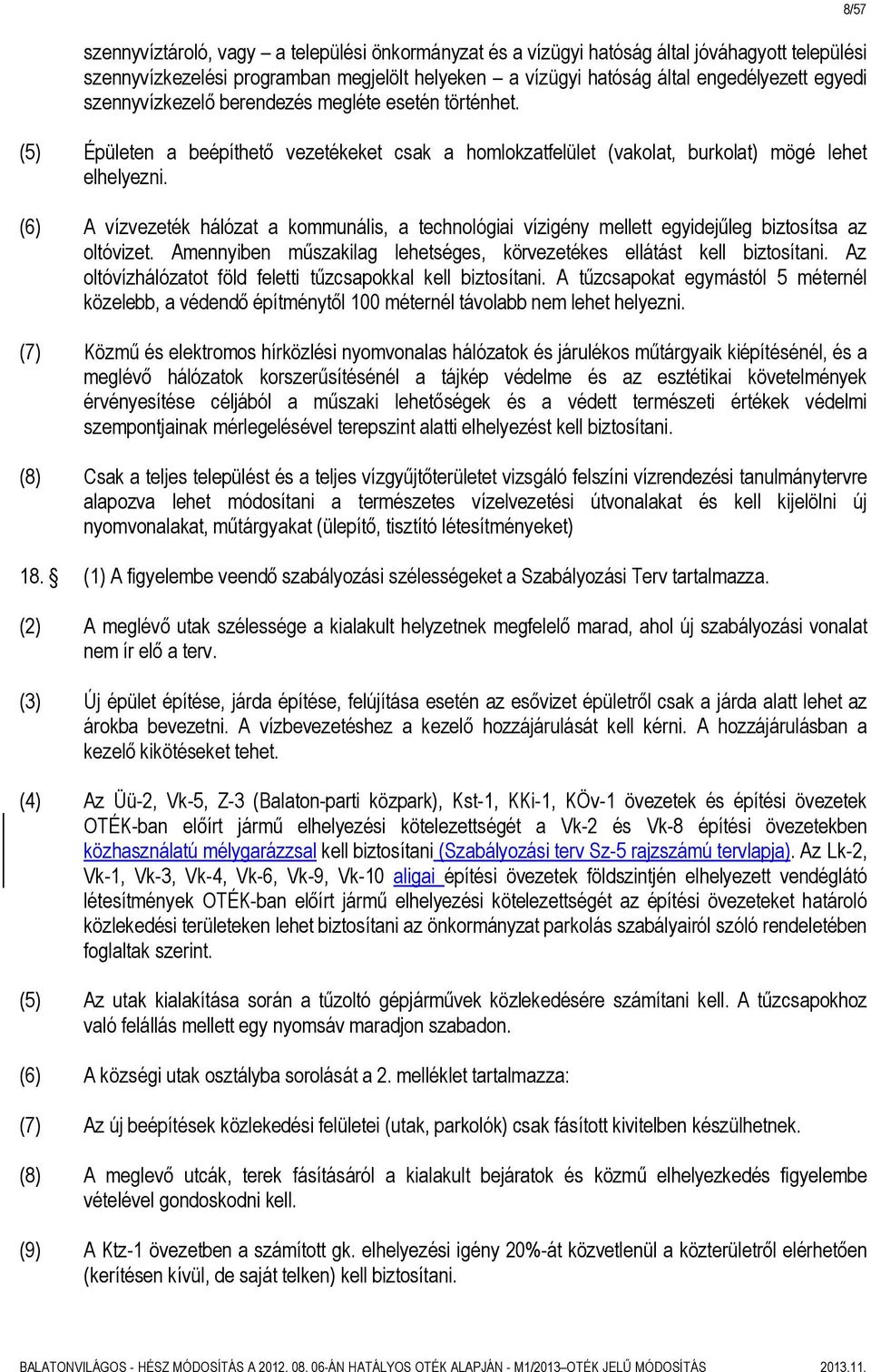 (6) A vízvezeték hálózat a kommunális, a technológiai vízigény mellett egyidejűleg biztosítsa az oltóvizet. Amennyiben műszakilag lehetséges, körvezetékes ellátást kell biztosítani.