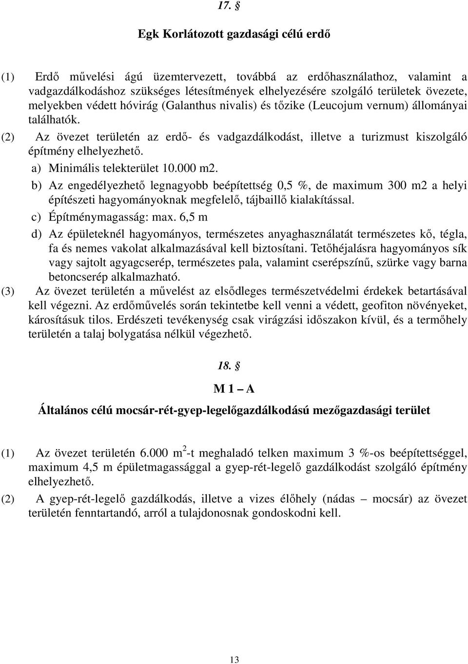 (2) Az övezet területén az erdő- és vadgazdálkodást, illetve a turizmust kiszolgáló építmény elhelyezhető. a) Minimális telekterület 10.000 m2.