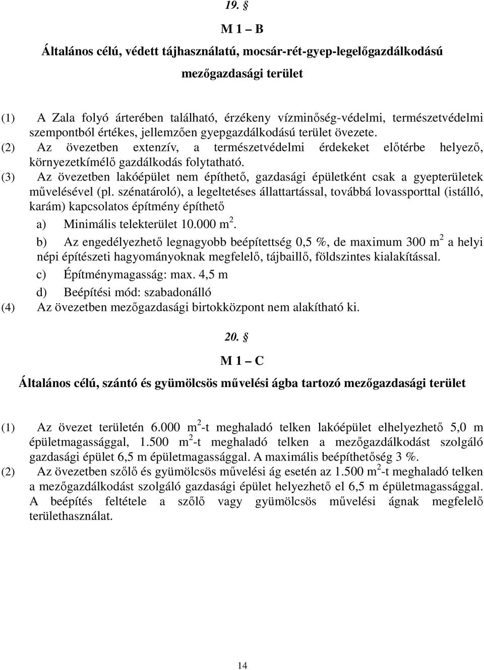 (3) Az övezetben lakóépület nem építhető, gazdasági épületként csak a gyepterületek művelésével (pl.