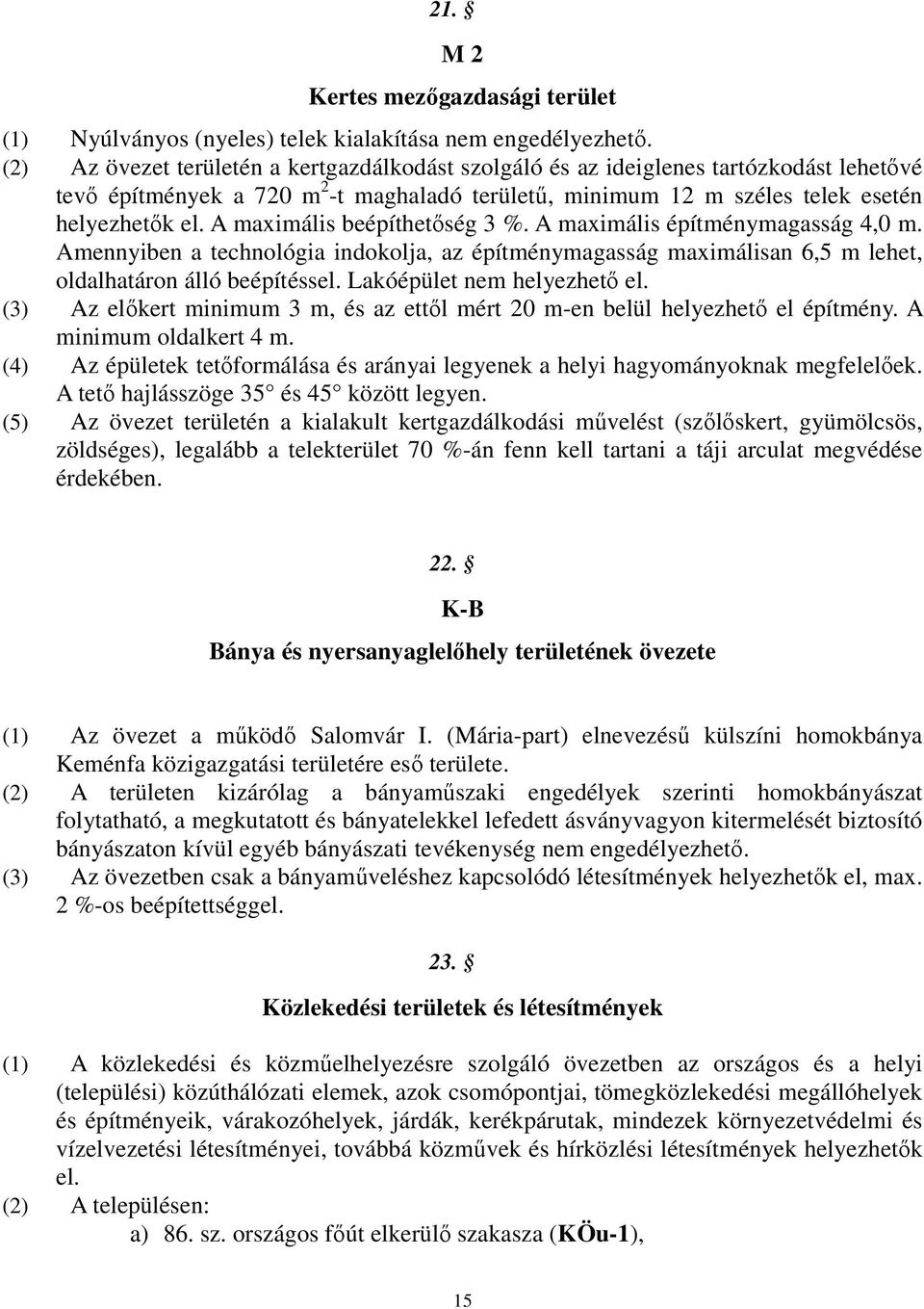 A maximális beépíthetőség 3 %. A maximális építménymagasság 4,0 m. Amennyiben a technológia indokolja, az építménymagasság maximálisan 6,5 m lehet, oldalhatáron álló beépítéssel.