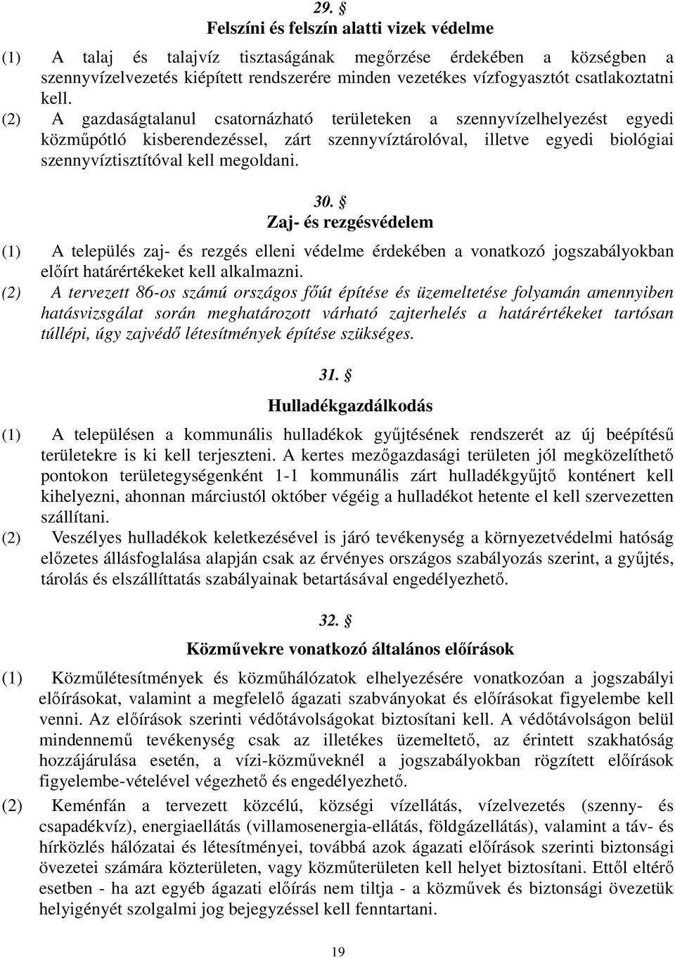 (2) A gazdaságtalanul csatornázható területeken a szennyvízelhelyezést egyedi közműpótló kisberendezéssel, zárt szennyvíztárolóval, illetve egyedi biológiai szennyvíztisztítóval kell megoldani. 30.