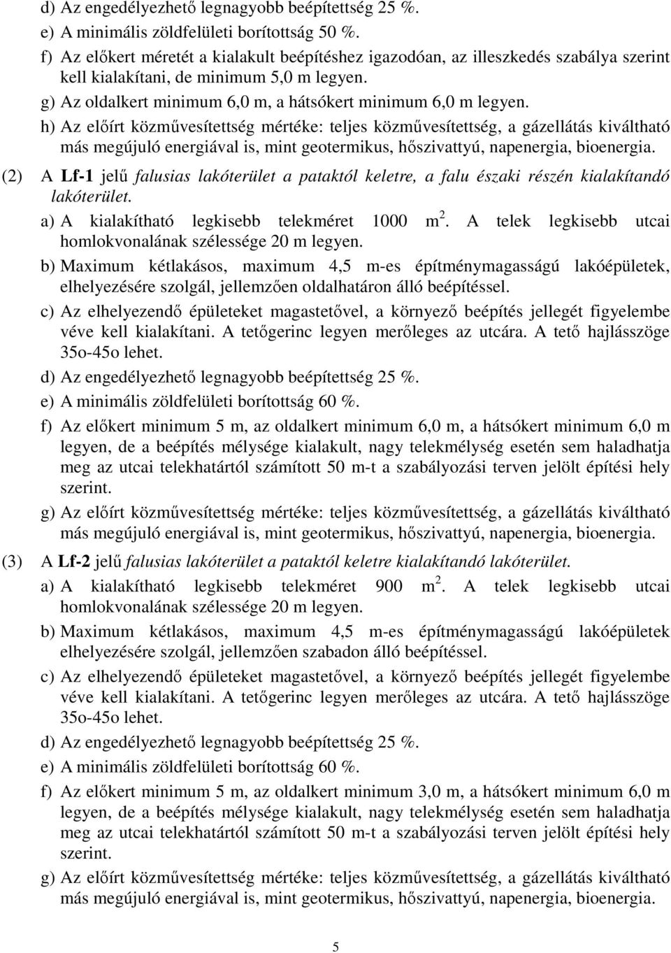 h) Az előírt közművesítettség mértéke: teljes közművesítettség, a gázellátás kiváltható más megújuló energiával is, mint geotermikus, hőszivattyú, napenergia, bioenergia.