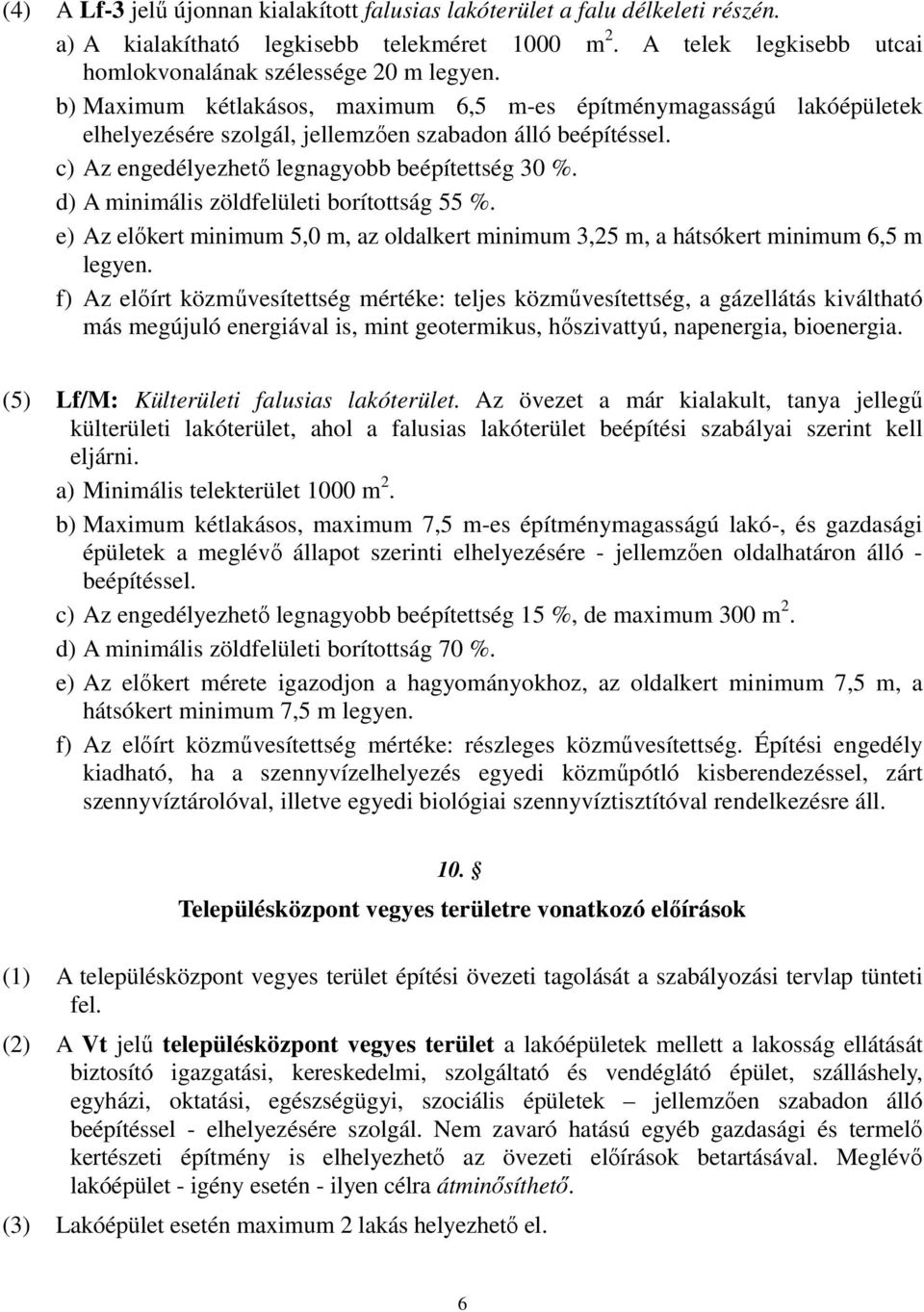 d) A minimális zöldfelületi borítottság 55 %. e) Az előkert minimum 5,0 m, az oldalkert minimum 3,25 m, a hátsókert minimum 6,5 m legyen.