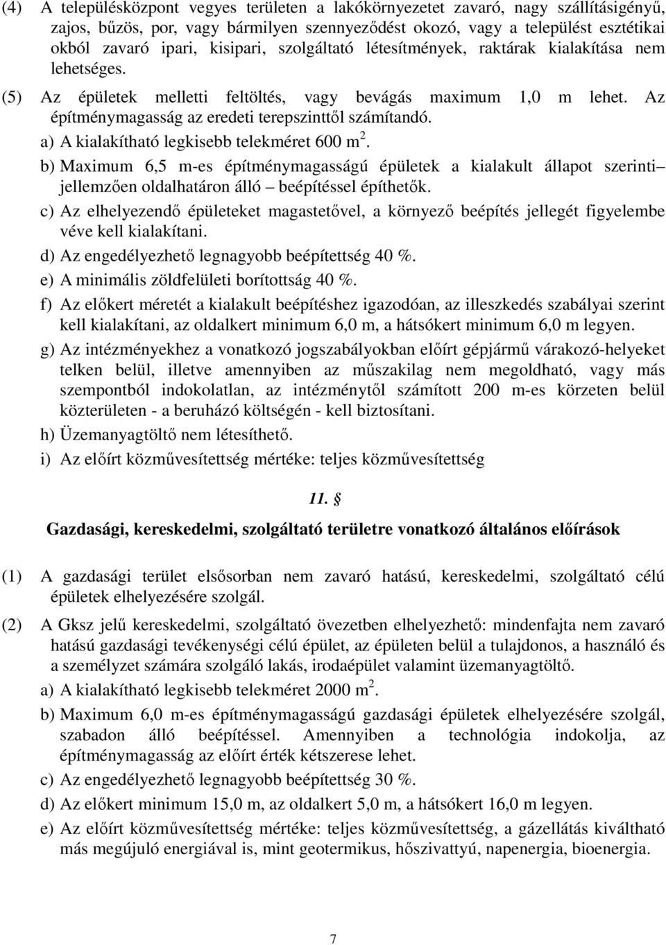 a) A kialakítható legkisebb telekméret 600 m 2. b) Maximum 6,5 m-es építménymagasságú épületek a kialakult állapot szerinti jellemzően oldalhatáron álló beépítéssel építhetők.