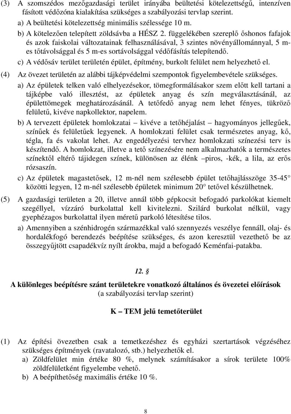 függelékében szereplő őshonos fafajok és azok faiskolai változatainak felhasználásával, 3 szintes növényállománnyal, 5 m- es tőtávolsággal és 5 m-es sortávolsággal védőfásítás telepítendő.